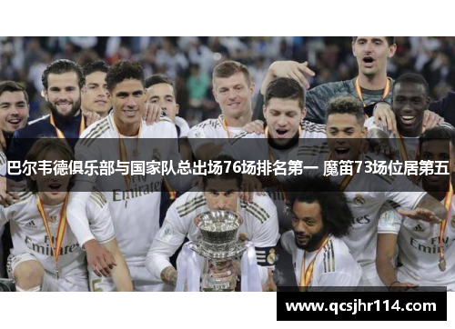 巴尔韦德俱乐部与国家队总出场76场排名第一 魔笛73场位居第五